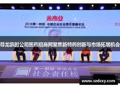 尊龙凯时公司医药招商网聚焦新特药创新与市场拓展机会