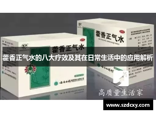 藿香正气水的八大疗效及其在日常生活中的应用解析 藿香正气水的八大疗效及其在日常生活中的应用解析