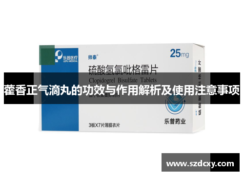 藿香正气滴丸的功效与作用解析及使用注意事项 藿香正气滴丸的功效与作用解析及使用注意事项